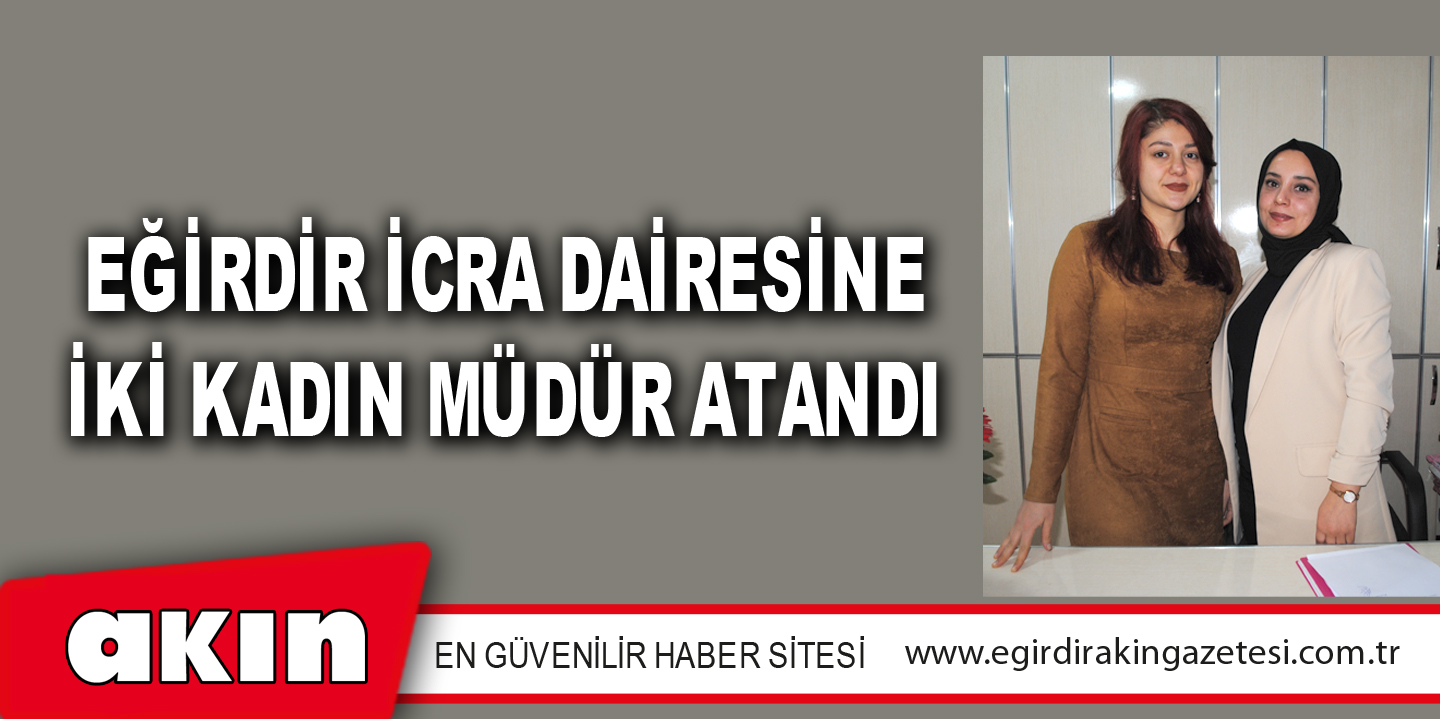 EĞİRDİR İCRA DAİRESİNE İKİ KADIN MÜDÜR ATANDI