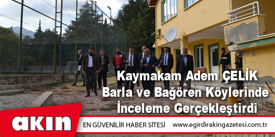 Kaymakam Adem ÇELİK Barla ve Bağören Köylerinde İnceleme Gerçekleştirdi