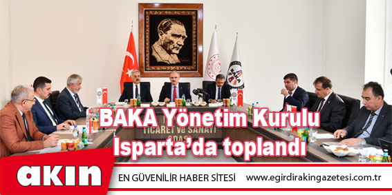 BAKA Yönetim Kurulu Isparta’da toplandı