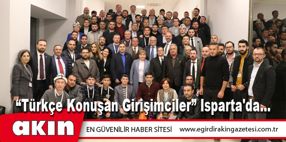 eğirdir haber,akın gazetesi,egirdir haberler,son dakika,“Türkçe Konuşan Girişimciler” Isparta'da...