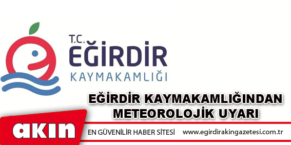 Eğirdir Kaymakamlığından Meteorolojik Uyarı