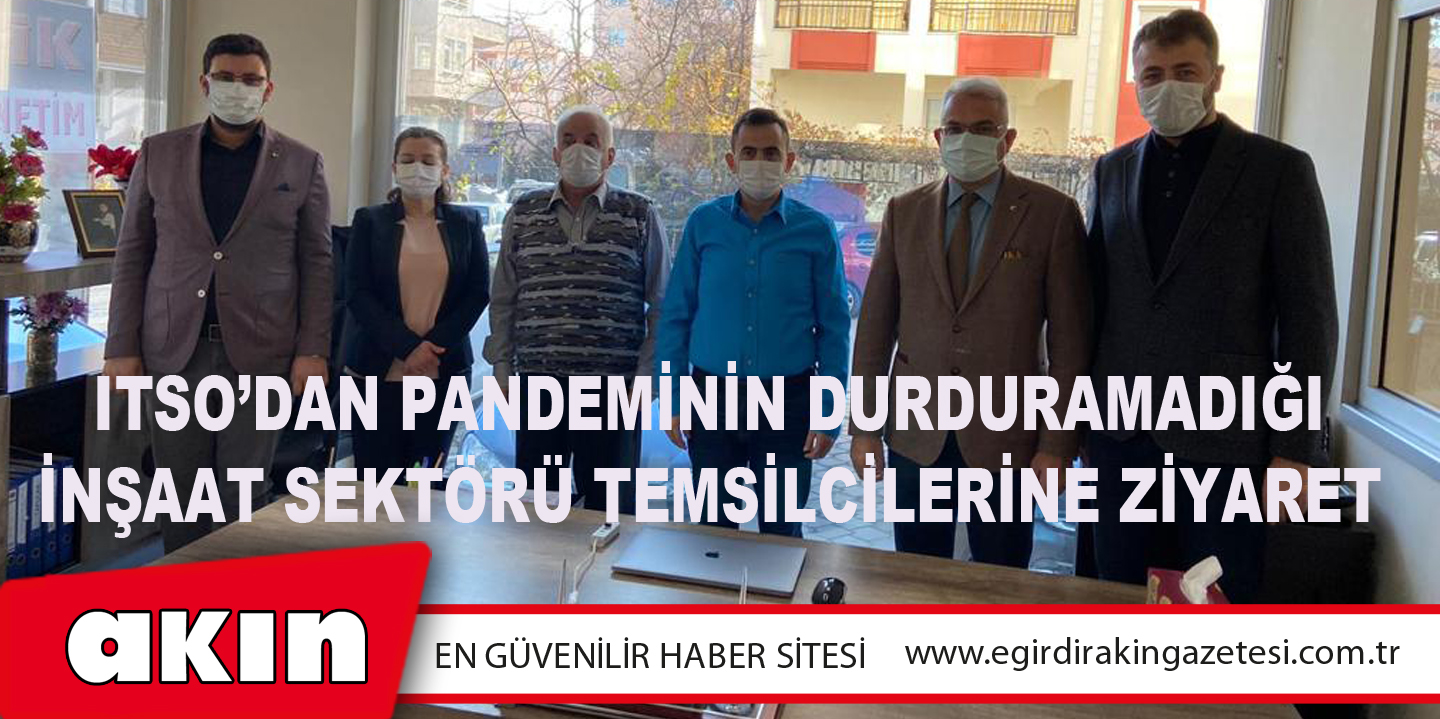 ITSO’dan Pandeminin Durduramadığı İnşaat Sektörü Temsilcilerine Ziyaret