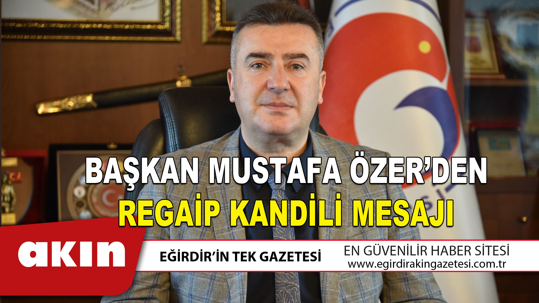 eğirdir haber,akın gazetesi,egirdir haberler,son dakika,BAŞKAN MUSTAFA ÖZER’DEN REGAİP KANDİLİ MESAJI