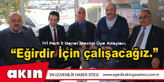 İYİ Parti İl Genel Meclisi Üye Adayları: “Eğirdir İçin çalışacağız.”