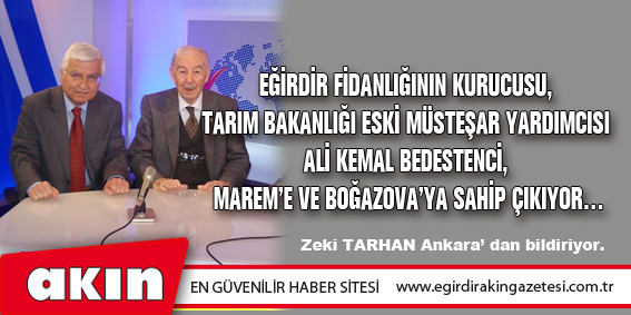 Eğirdir Fidanlığının Kurucusu, Tarım Bakanlığı Eski Müsteşar Yardımcısı Ali Kemal Bedestenci, MAREM’e Ve Boğazova’ya Sahip Çıkıyor…