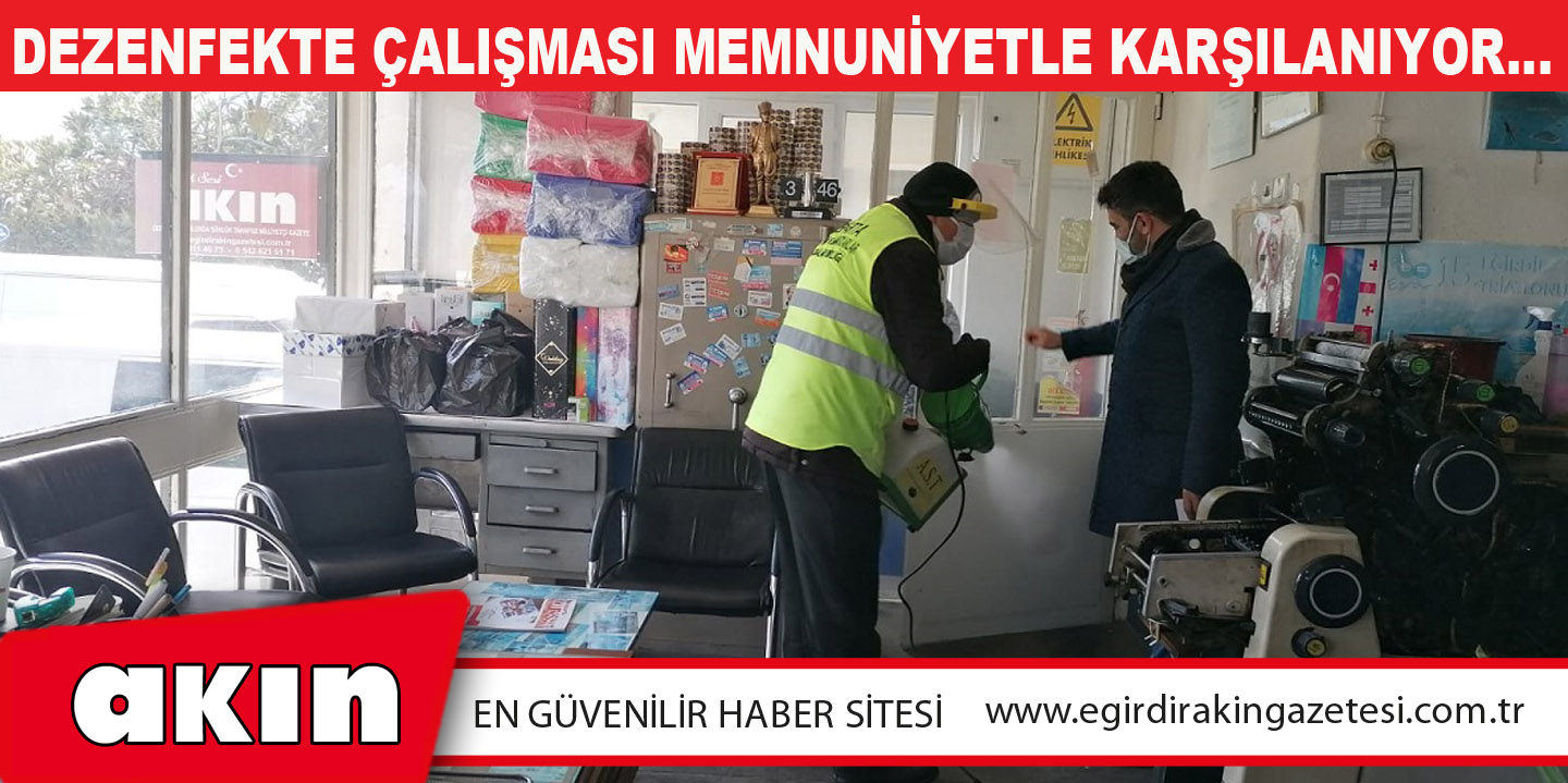 DEZENFEKTE ÇALIŞMASI MEMNUNİYETLE KARŞILANIYOR…