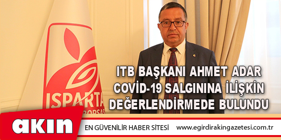 eğirdir haber,akın gazetesi,egirdir haberler,son dakika,ITB Başkanı Ahmet Adar Covid-19 Salgınına İlişkin Değerlendirmede Bulundu