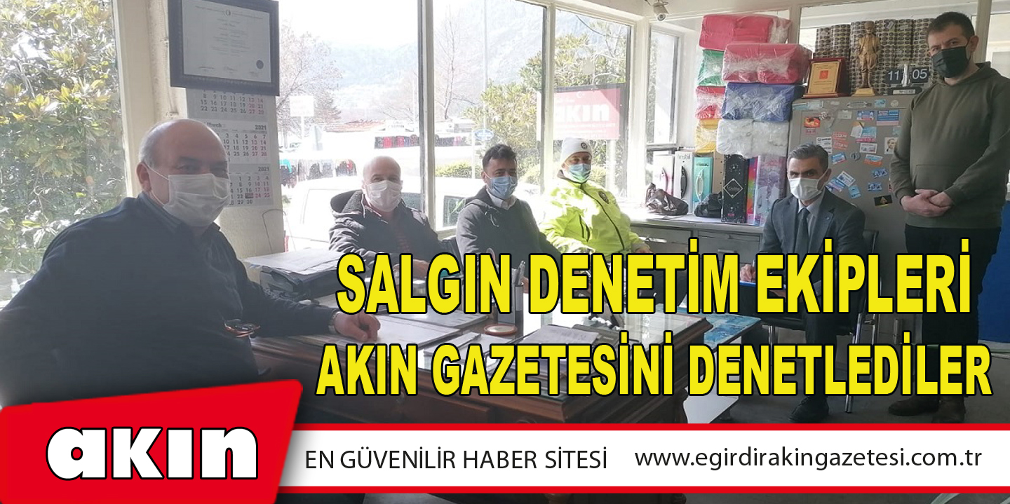 SALGIN DENETİM EKİPLERİ AKIN GAZETESİNİ DENETLEDİLER