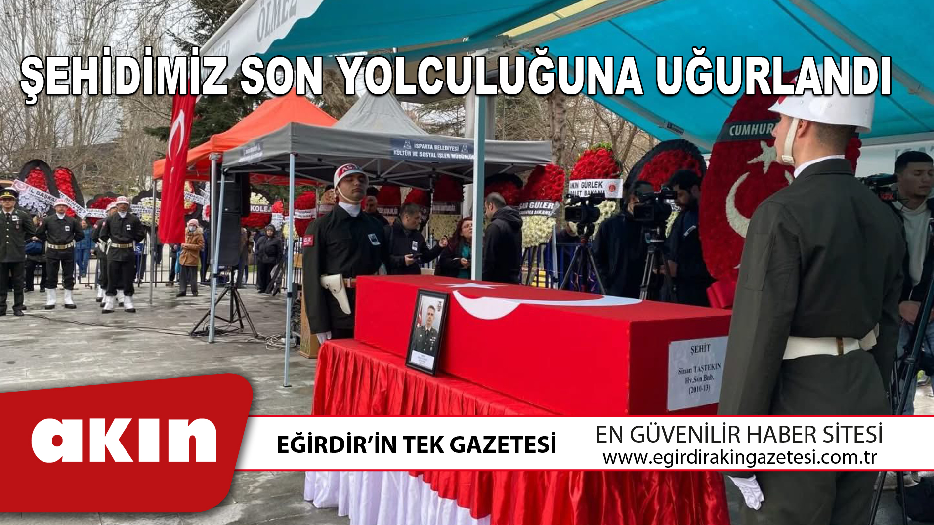 eğirdir haber,akın gazetesi,egirdir haberler,son dakika,ŞEHİDİMİZ SON YOLCULUĞUNA UĞURLANDI