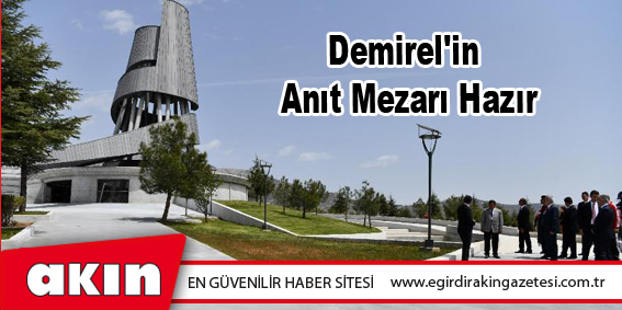 Demirel'in Anıt Mezarı Hazır