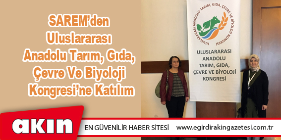SAREM’den Uluslararası Anadolu Tarım, Gıda, Çevre Ve Biyoloji Kongresi’ne Katılım