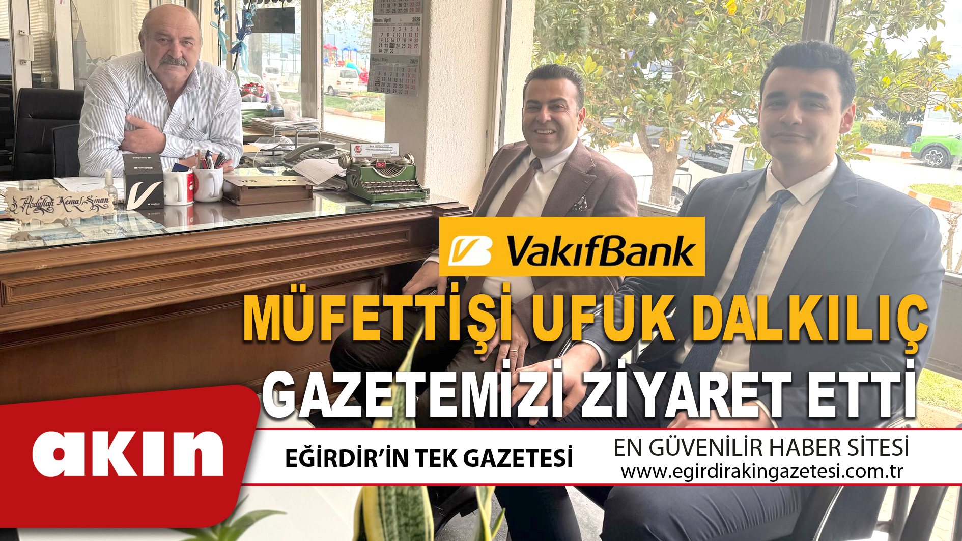VAKIFBANK MÜFETTİŞİ UFUK DALKILIÇ GAZETEMİZİ ZİYARET ETTİ