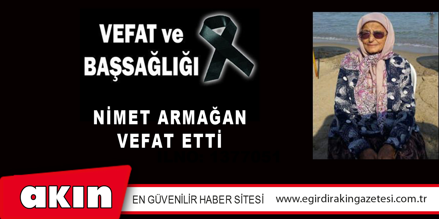 NİMET ARMAĞAN VEFAT ETTİ