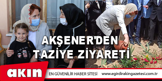 Akşener'den Taziye Ziyareti