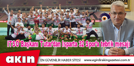ITSO Başkanı Tutar’dan Isparta 32 Spor’a tebrik mesajı