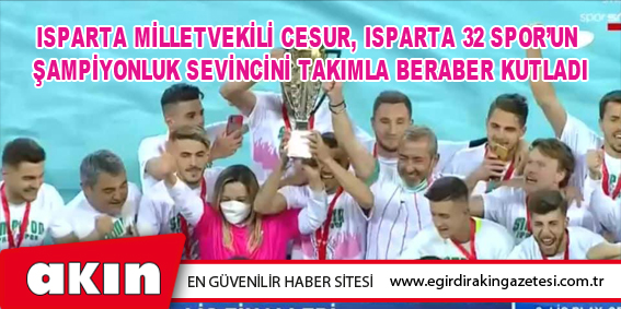 Isparta Milletvekili Cesur, Isparta 32 Spor’un  Şampiyonluk Sevincini Takımla Beraber Kutladı