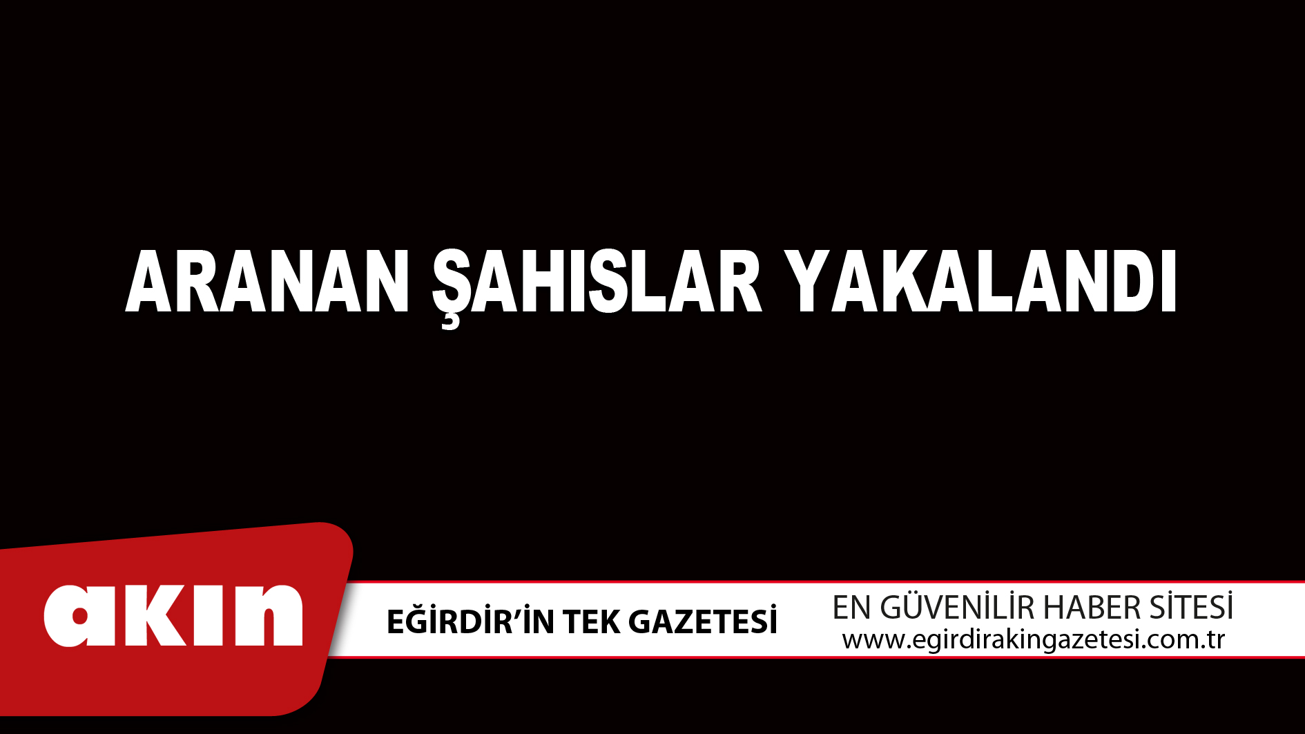 ARANAN ŞAHISLAR YAKALANDI