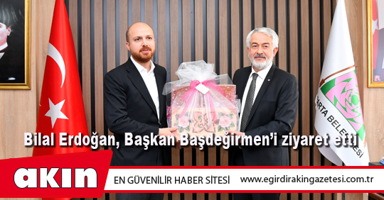 Bilal Erdoğan, Başkan Başdeğirmen’i ziyaret etti