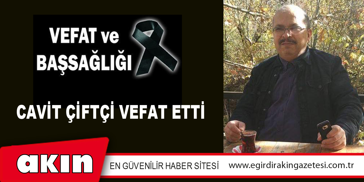 eğirdir haber,akın gazetesi,egirdir haberler,son dakika,Cavit Çiftçi Vefat Etti