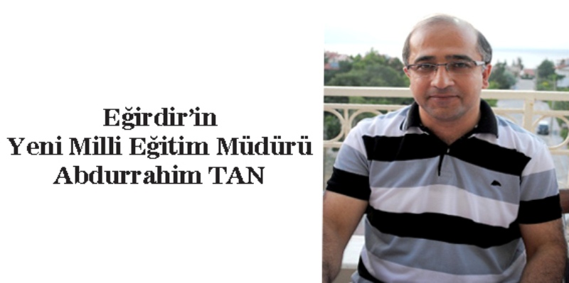 İLÇEMİZİN YENİ MİLLİ EĞİTİM MÜDÜRÜ ABDURRAHİM TAN...