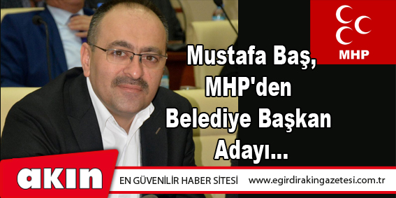 eğirdir haber,akın gazetesi,egirdir haberler,son dakika,Mustafa Baş, MHP'den Belediye Başkan Adayı...