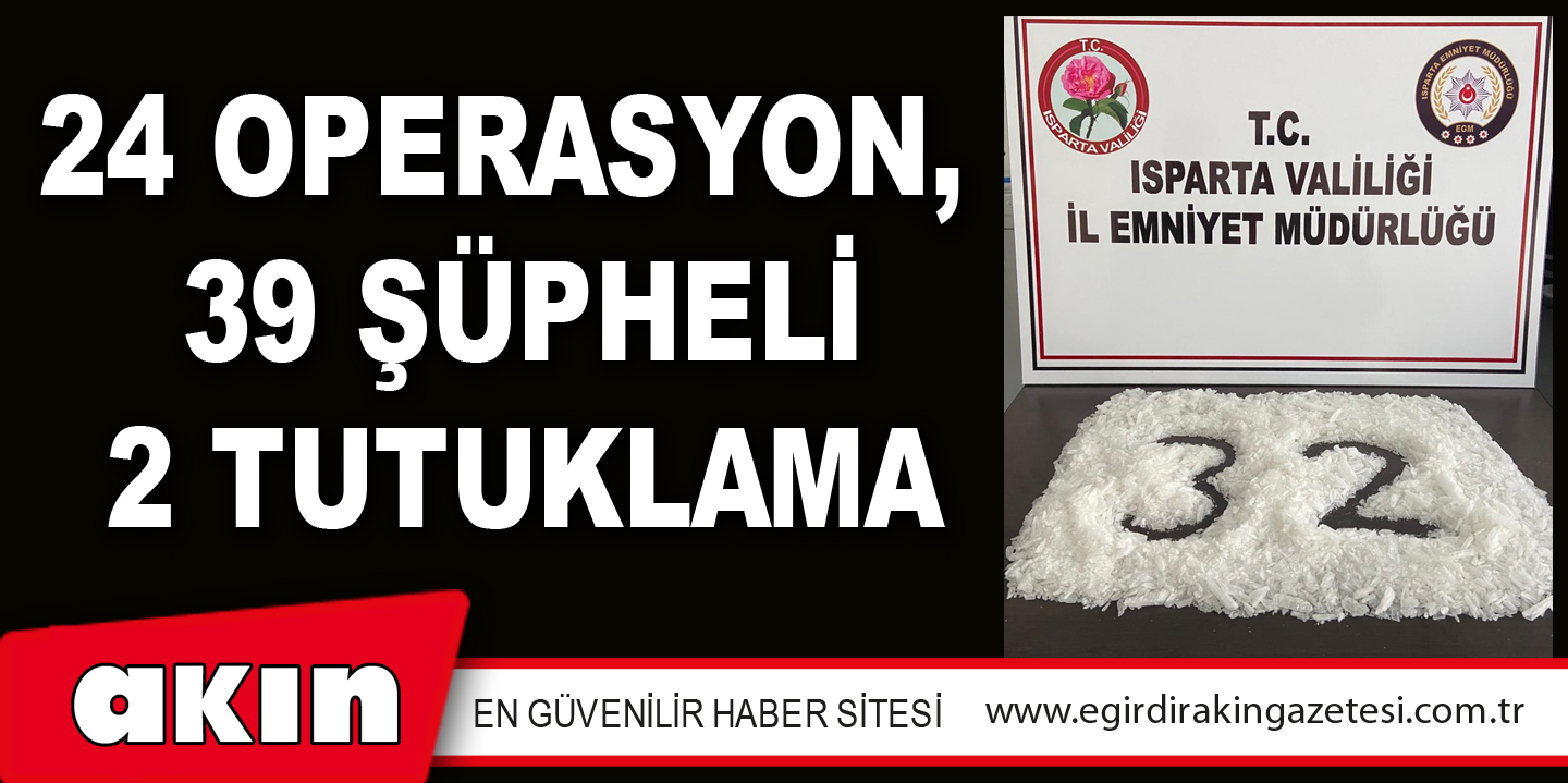 24 OPERASYON,  39 ŞÜPHELİ 2 TUTUKLAMA