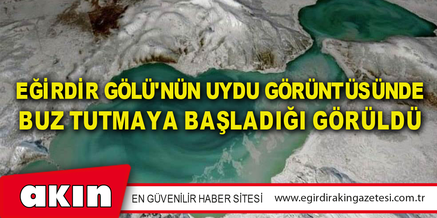 Eğirdir Gölü'nün Uydu Görüntüsünde Buz Tutmaya Başladığı Görüldü
