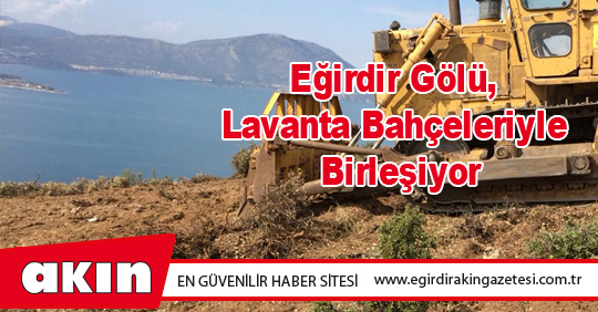 Eğirdir Gölü, Lavanta Bahçeleriyle Birleşiyor