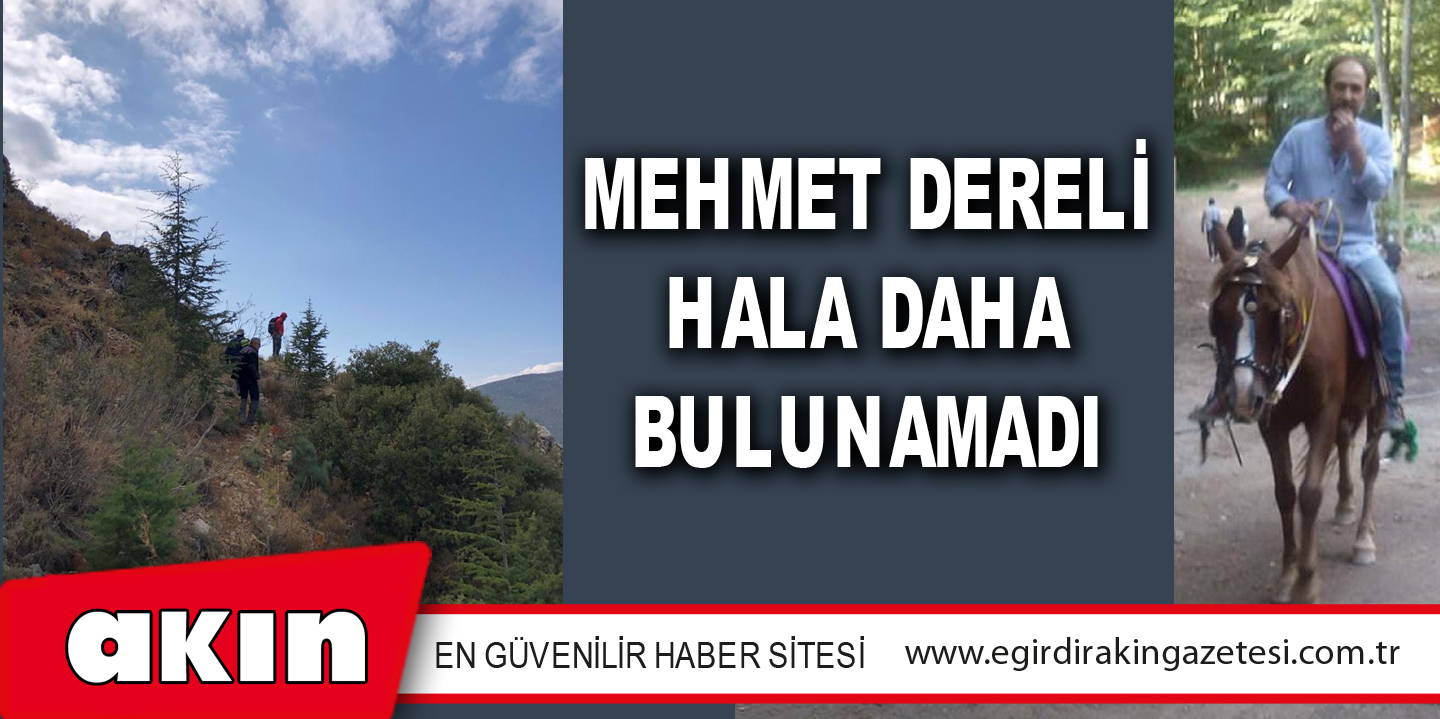 eğirdir haber,akın gazetesi,egirdir haberler,son dakika,MEHMET DERELİ HALA DAHA BULUNAMADI