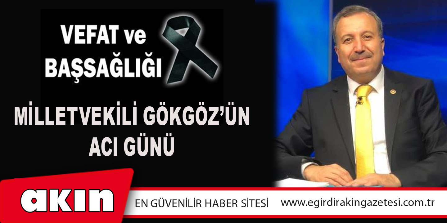 Milletvekili Gökgöz’ün Acı Günü