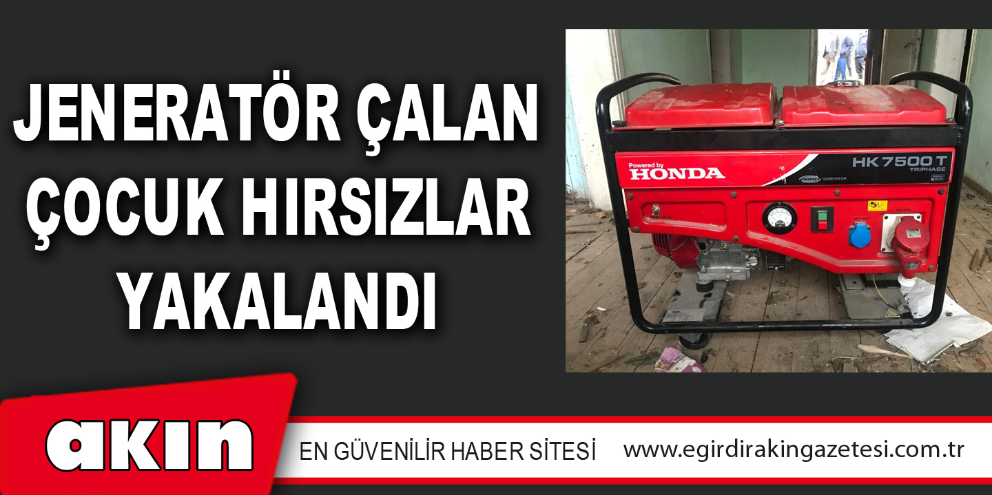 JENERATÖR ÇALAN ÇOCUK HIRSIZLAR YAKALANDI