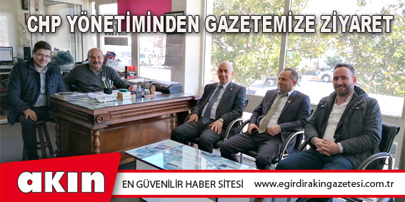 eğirdir haber,akın gazetesi,egirdir haberler,son dakika,CHP Yönetiminden Gazetemize Ziyaret