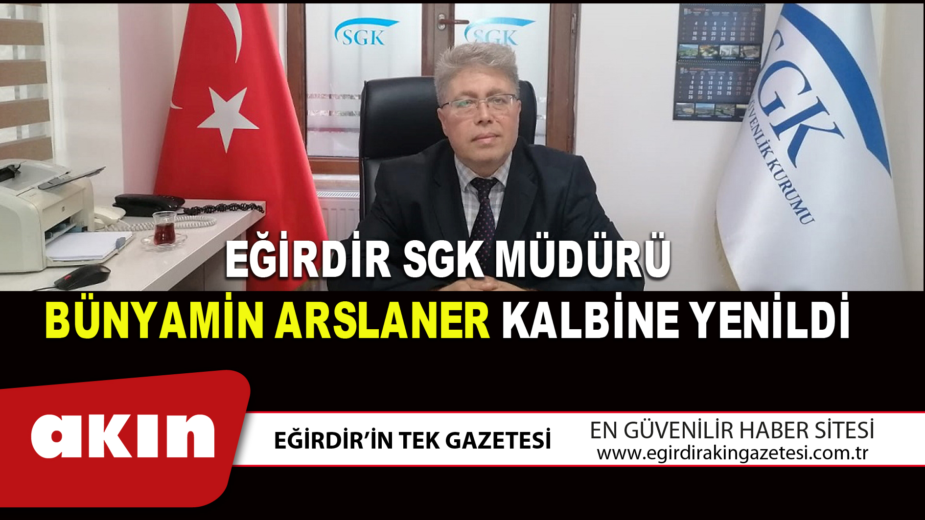 EĞİRDİR SGK MÜDÜRÜ BÜNYAMİN ARSLANER KALBİNE YENİLDİ