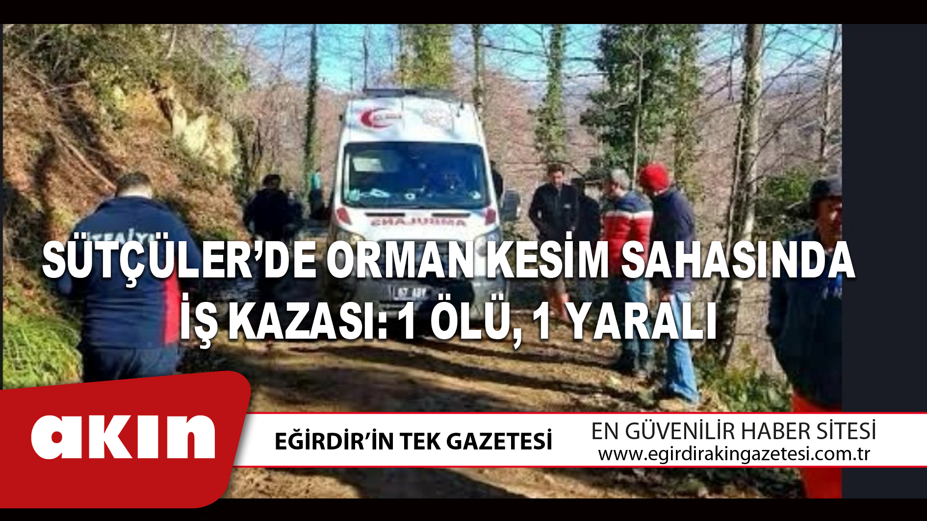 SÜTÇÜLER’DE ORMAN KESİM SAHASINDA İŞ KAZASI: 1 ÖLÜ, 1 YARALI
