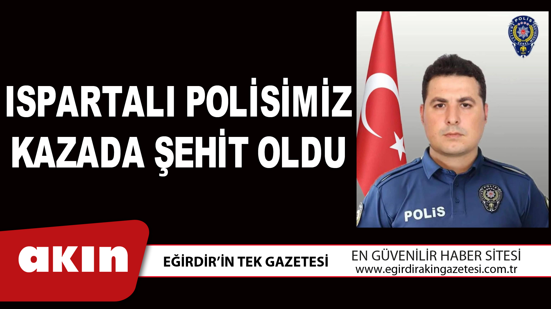 ISPARTALI POLİSİMİZ KAZADA ŞEHİT OLDU