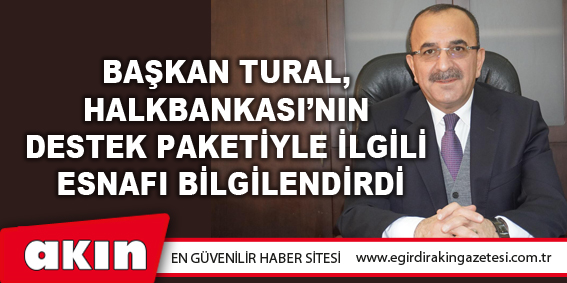 Başkan Tural, Halkbankası’nın Destek Paketiyle İlgili Esnafı Bilgilendirdi
