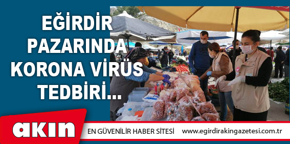 eğirdir haber,akın gazetesi,egirdir haberler,son dakika,Eğirdir Pazarında Korona Virüs Tedbiri…