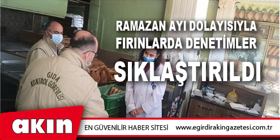 Ramazan Ayı Dolayısıyla Fırınlarda Denetimler Sıklaştırıldı