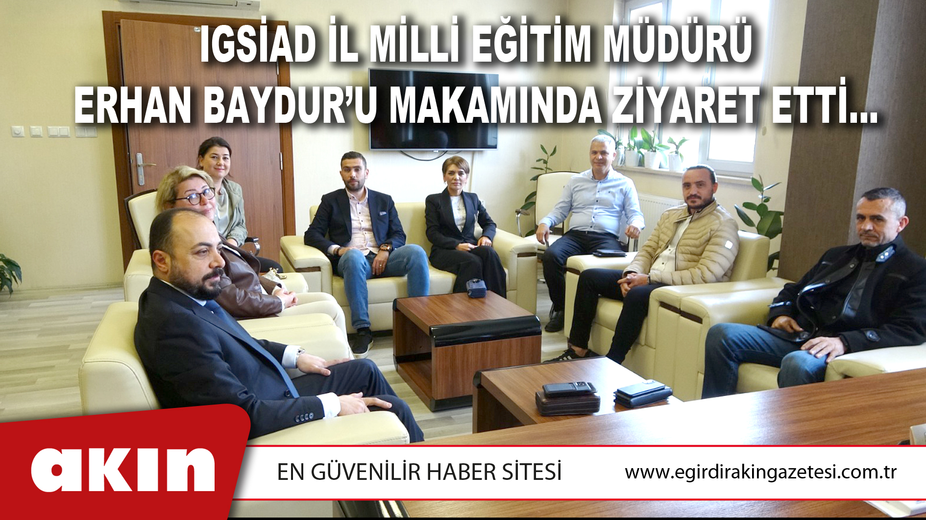 IGSİAD İL MİLLİ EĞİTİM MÜDÜRÜ ERHAN BAYDUR’U MAKAMINDA ZİYARET ETTİ…