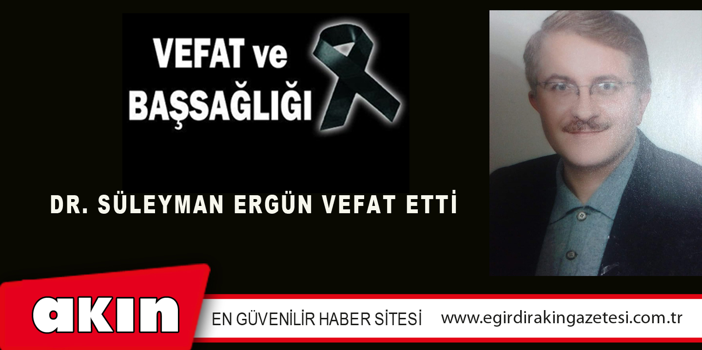 DR. SÜLEYMAN ERGÜN VEFAT ETTİ