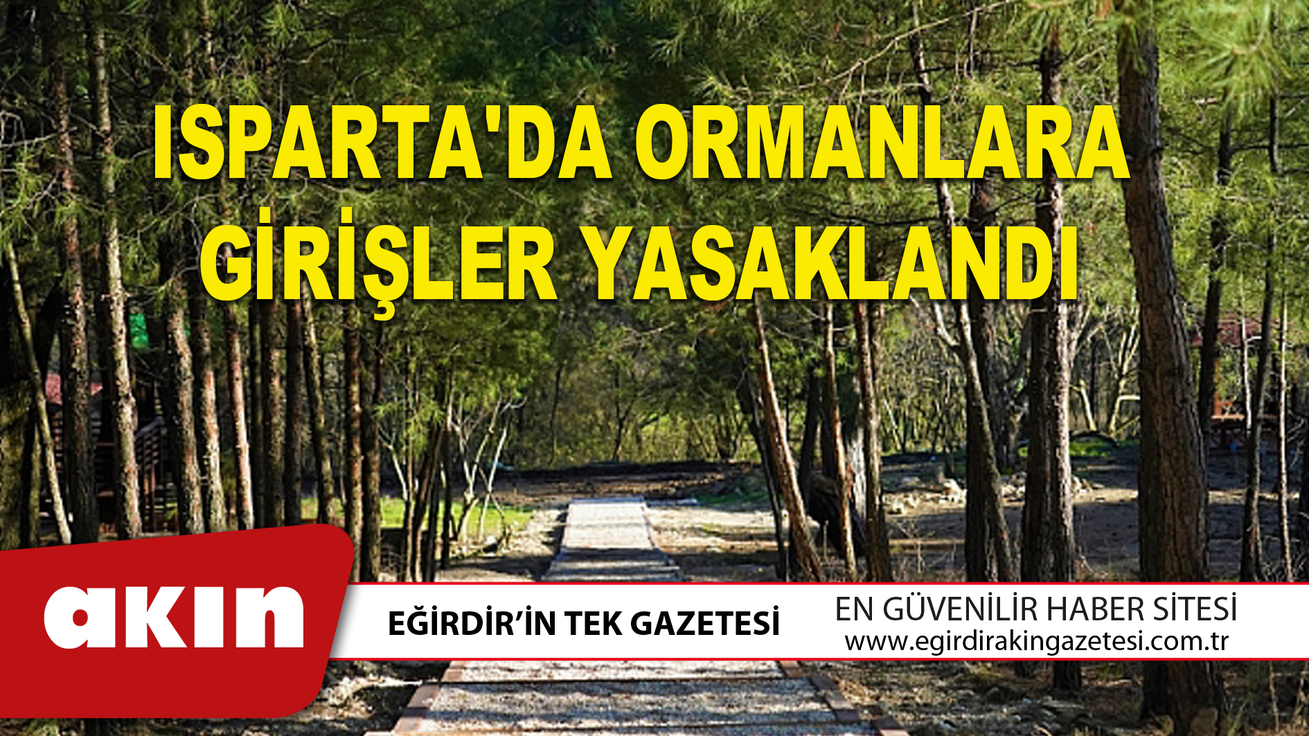 eğirdir haber,akın gazetesi,egirdir haberler,son dakika,ISPARTA'DA ORMANLARA GİRİŞLER YASAKLANDI