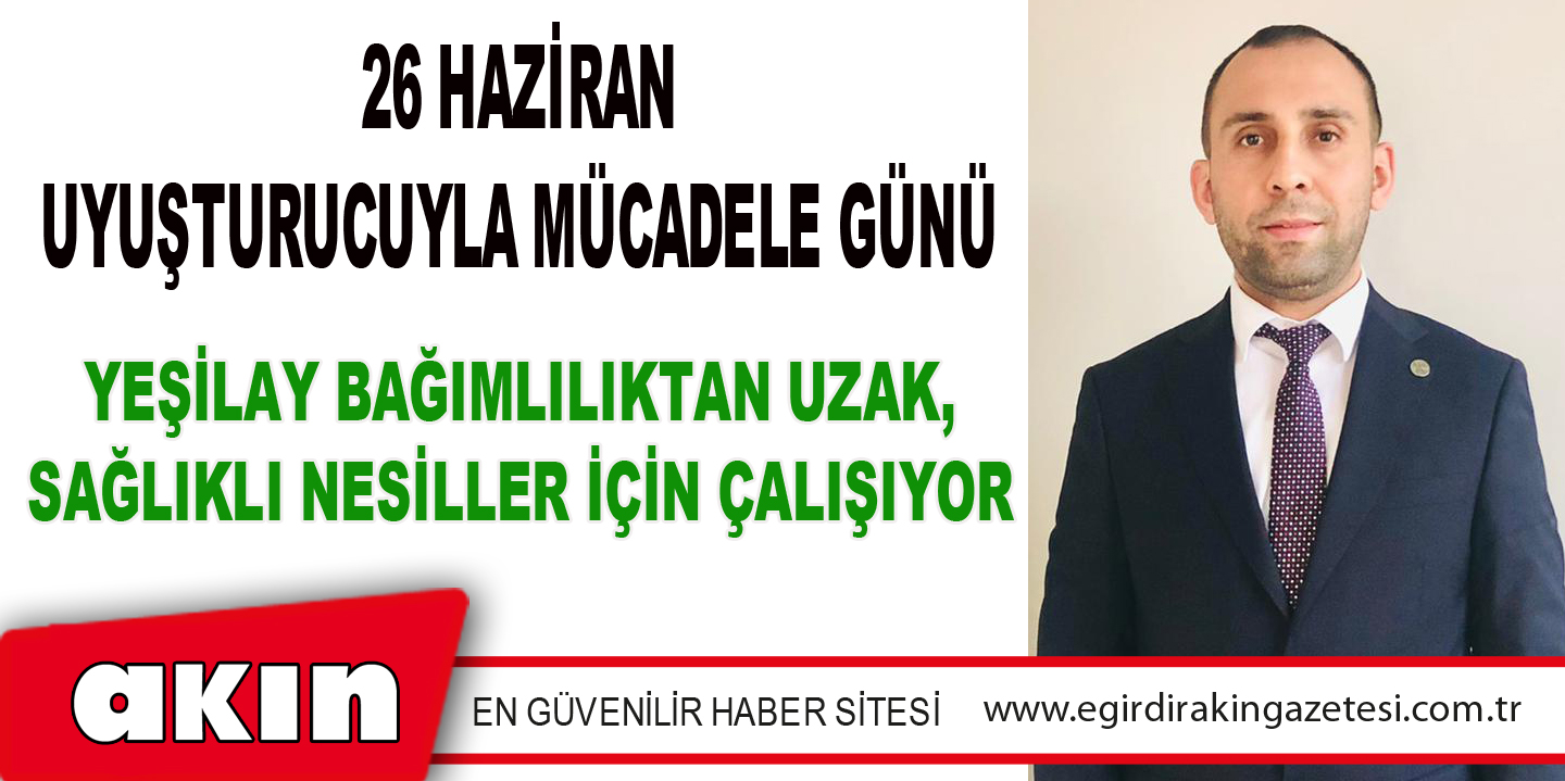 eğirdir haber,akın gazetesi,egirdir haberler,son dakika,26 Haziran Uyuşturucuyla Mücadele Günü