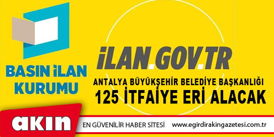 eğirdir haber,akın gazetesi,egirdir haberler,son dakika,Antalya Büyükşehir Belediye Başkanlığı 125 İtfaiye Eri Alacak