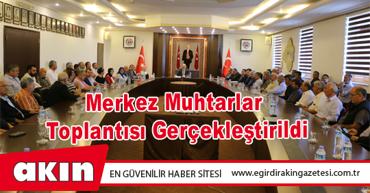 Merkez Muhtarlar Toplantısı Gerçekleştirildi