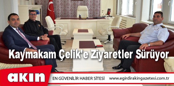 Kaymakam Çelik'e Ziyaretler Sürüyor
