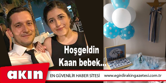 Hoşgeldin Kaan bebek...