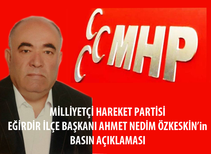 MHP EĞİRDİR İLÇE BAŞKANI AHMET NEDİM ÖZKESKİN’DEN AÇIKLAMA