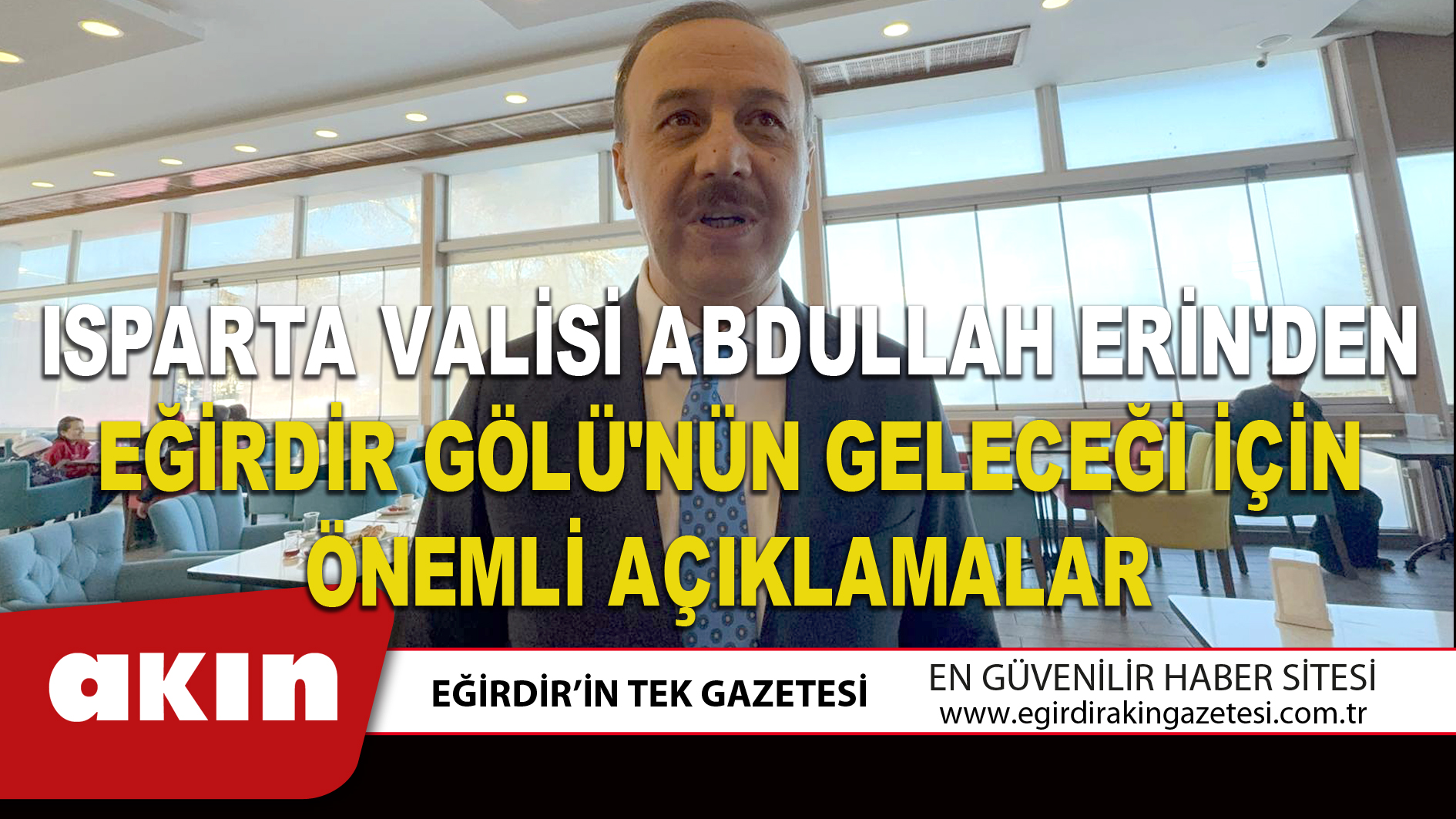 ISPARTA VALİSİ ABDULLAH ERİN'DEN EĞİRDİR GÖLÜ'NÜN GELECEĞİ İÇİN ÖNEMLİ AÇIKLAMALAR