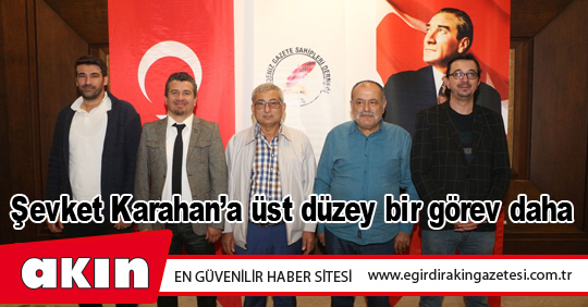 Şevket Karahan’a üst düzey bir görev daha