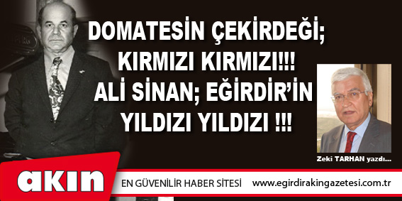 DOMATESİN ÇEKİRDEĞİ; KIRMIZI KIRMIZI!!! ALİ SİNAN; EĞİRDİR’İN YILDIZI YILDIZI !!!